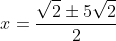 x=frac{sqrt{2}pm5sqrt{2}}{2}