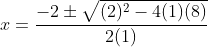 x=frac{-2pmsqrt{(2)^2-4(1)(8)}}{2(1)}