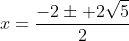 x=frac{-2pm 2sqrt{5}}{2}