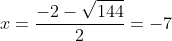 x=frac{-2-sqrt{144}}{2}=-7