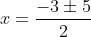 x=frac{-3pm5}{2}