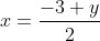 x=frac{-3+y}{2}