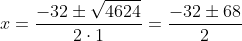 x=frac{-32pmsqrt{4624}}{2cdot1}=frac{-32pm68}{2}