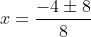 x=frac{-4pm8}{8}