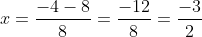 x=frac{-4-8}{8}=frac{-12}{8}=frac{-3}{2}