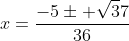 x=frac{-5pm sqrt37}{36}