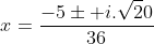 x=frac{-5pm i.sqrt20}{36}
