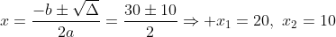x=frac{-bpmsqrt{Delta}}{2a}=frac{30pm10}{2}Rightarrow x_1=20,,,x_2=10