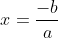 x=frac{-b}{a}