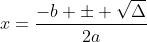 x=frac{-b pm sqrt{Delta}}{2a}
