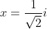 x=frac{1}{sqrt{2}}i