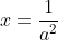 x=frac{1}{a^2}