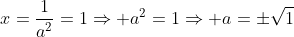 x=frac{1}{a^2}=1Rightarrow a^2=1Rightarrow a=pmsqrt{1}