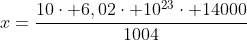 x=frac{10cdot 6,02cdot 10^{23}cdot 14000}{1004}