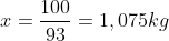 x=frac{100}{93}=1,075kg