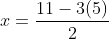 x=\frac{11-3(5)}{2}