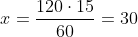 x=frac{120cdot15}{60}=30