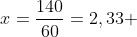 x=frac{140}{60}=2,33 ; h