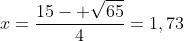 x=frac{15- sqrt{65}}{4}=1,73