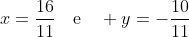 x=frac{16}{11}quad	ext{e}quad y=-frac{10}{11}
