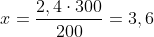 x=frac{2,4cdot300}{200}=3,6