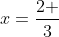 x=frac{2 }{3}