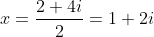 x=frac{2+4i}{2}=1+2i