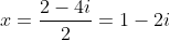 x=frac{2-4i}{2}=1-2i