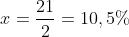 x=frac{21}{2}=10,5\%