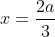 x=frac{2a}{3}