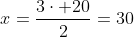 x=frac{3cdot 20}{2}=30; cm