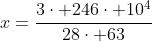x=frac{3cdot 246cdot 10^4}{28cdot 63}