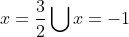 x=\frac{3}{2}\bigcup x=-1