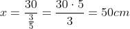 x=frac{30}{frac{3}{5}}=frac{30cdot5}{3}=50cm