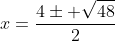 x=frac{4pm sqrt{48}}{2}