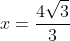 x=frac{4sqrt{3}}{3}