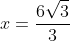 x=frac{6sqrt{3}}{3}