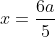 x=frac{6a}{5}