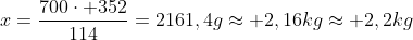 x=frac{700cdot 352}{114}=2161,4gapprox 2,16kgapprox 2,2kg