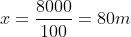 x=frac{8000}{100}=80m