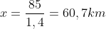 x=frac{85}{1,4}=60,7km