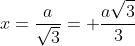 x=frac{a}{sqrt{3}}= frac{asqrt{3}}{3}