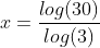 x=frac{log({30})}{log({3})}