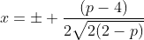x=pm frac{(p-4)}{2sqrt{2(2-p)}}