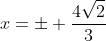 x=pm frac{4sqrt{2}}{3}