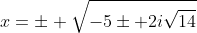 x=pm sqrt{-5pm 2isqrt{14}}