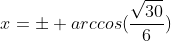 x=pm arccos(frac{sqrt{30}}{6})+ npi