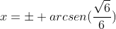 x=pm arcsen(frac{sqrt{6}}{6})+ 2npi