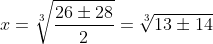x=sqrt[3]{frac{26pm28}{2}}=sqrt[3]{13pm14}