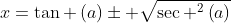 x=	an left(aight)pm sqrt{sec ^2left(aight)}